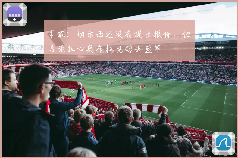 专家：切尔西还没有提出报价，但马竞担心奥布拉克想去蓝军