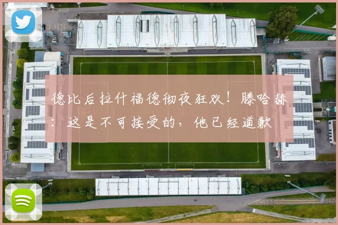 德比后拉什福德彻夜狂欢！滕哈赫：这是不可接受的，他已经道歉