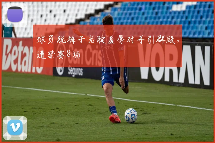 球员脱裤子光腚羞辱对手引群殴，遭禁赛8场