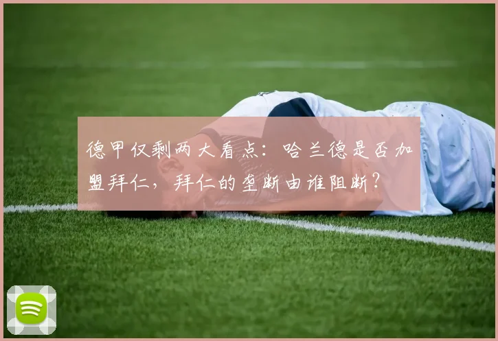 德甲仅剩两大看点：哈兰德是否加盟拜仁，拜仁的垄断由谁阻断？