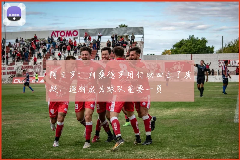 阿圭罗：利桑德罗用行动回击了质疑，逐渐成为球队重要一员