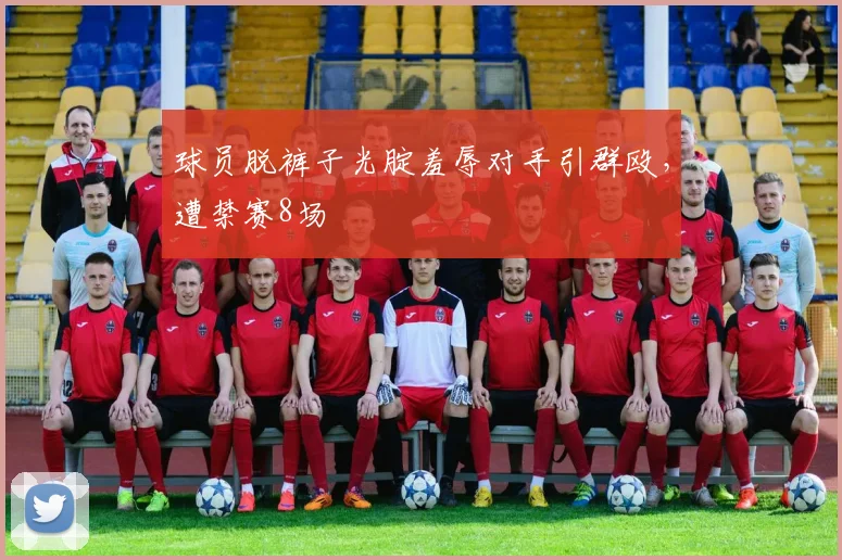 球员脱裤子光腚羞辱对手引群殴，遭禁赛8场