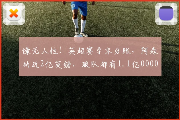 壕无人性！英超赛季末分账，阿森纳近2亿英镑，狼队都有1.1亿0000644