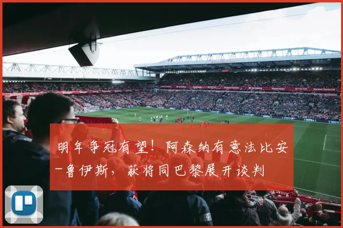 明年争冠有望！阿森纳有意法比安-鲁伊斯，获将同巴黎展开谈判