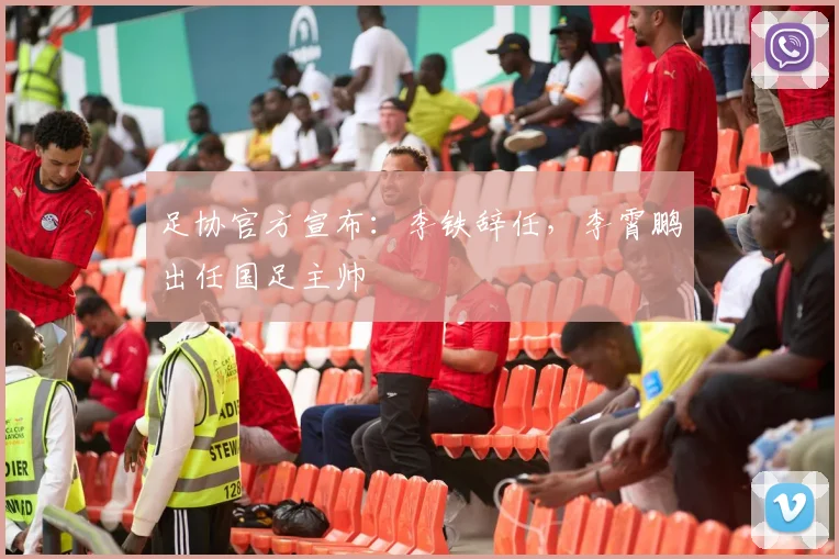 足协官方宣布：李铁辞任，李霄鹏出任国足主帅