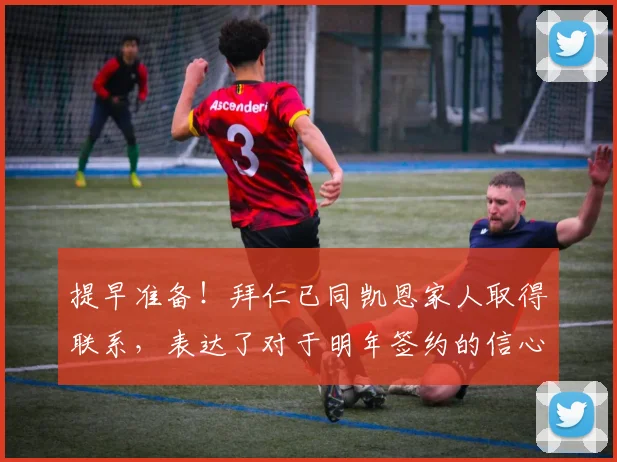 提早准备！拜仁已同凯恩家人取得联系，表达了对于明年签约的信心