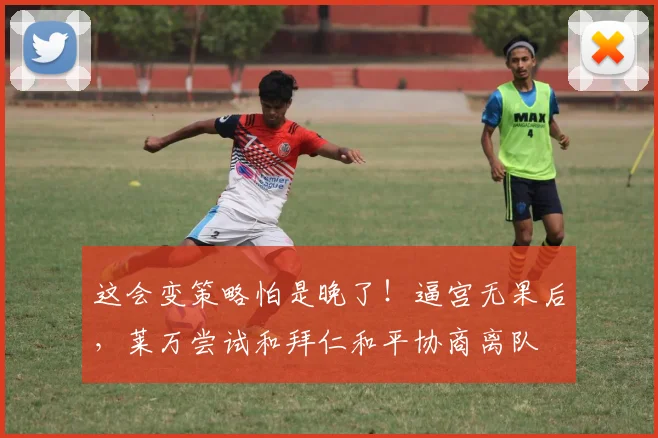 这会变策略怕是晚了！逼宫无果后，莱万尝试和拜仁和平协商离队