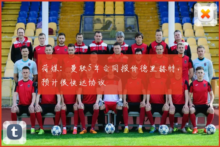 荷媒：曼联5年合同报价德里赫特，预计很快达协议